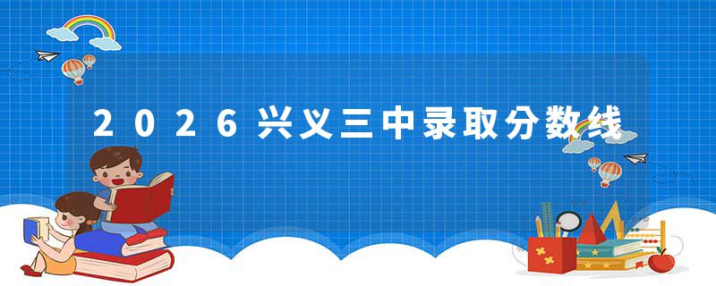 2026兴义三中录取分数线