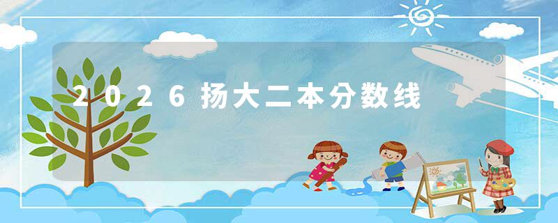 2026扬大二本分数线