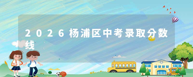 2026杨浦区中考录取分数线