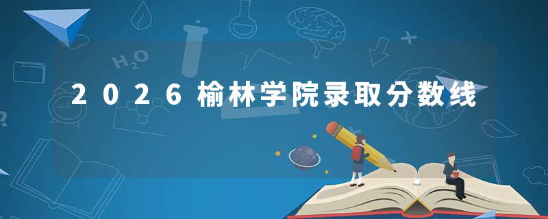 2026榆林学院录取分数线