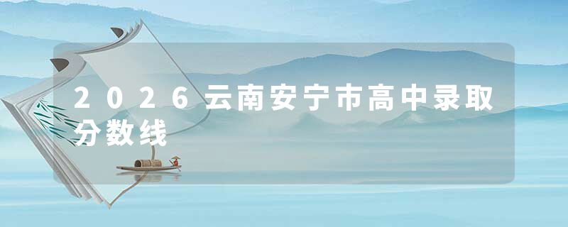 2026云南安宁市高中录取分数线