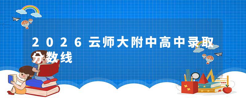 2026云师大附中高中录取分数线