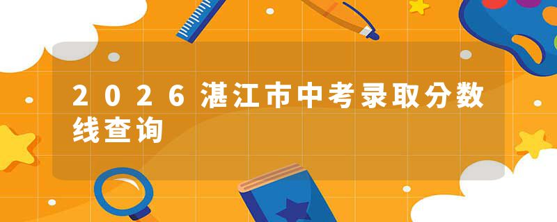 2026湛江市中考录取分数线查询