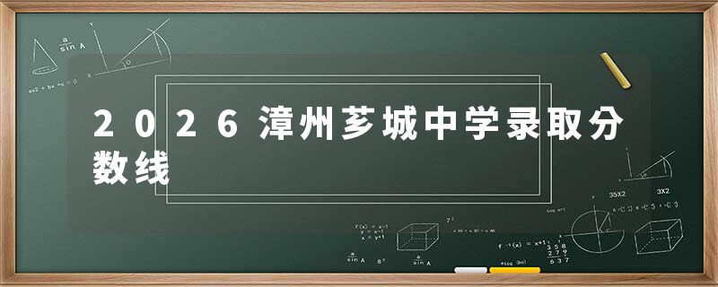 2026漳州芗城中学录取分数线