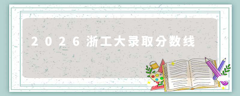 2026浙工大录取分数线