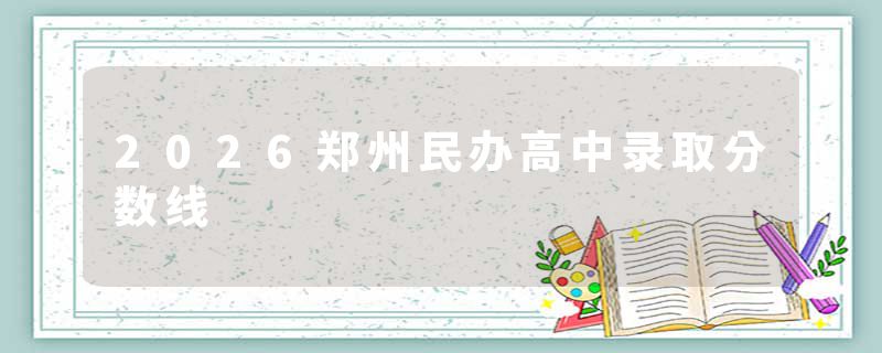 2026郑州民办高中录取分数线