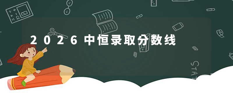 2026中恒录取分数线