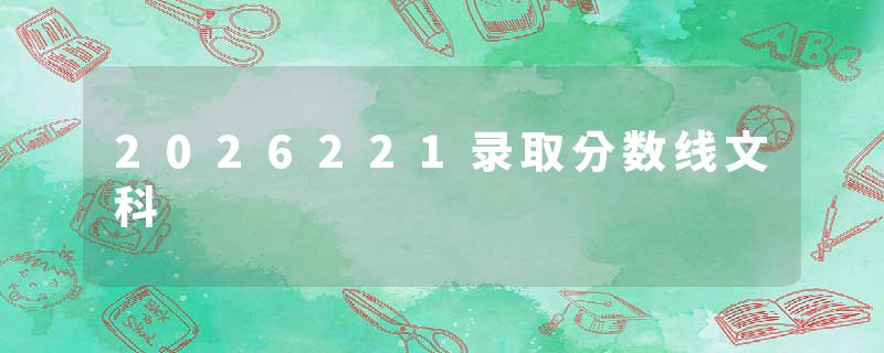 2026221录取分数线文科
