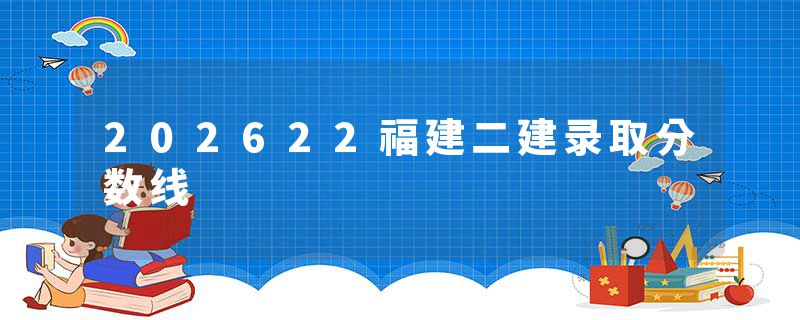 202622福建二建录取分数线