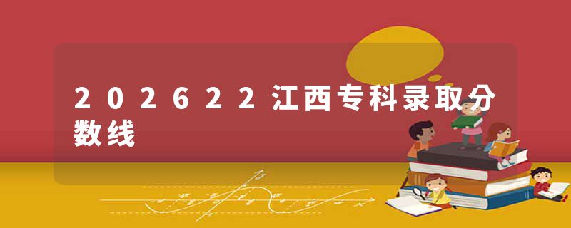 202622江西专科录取分数线
