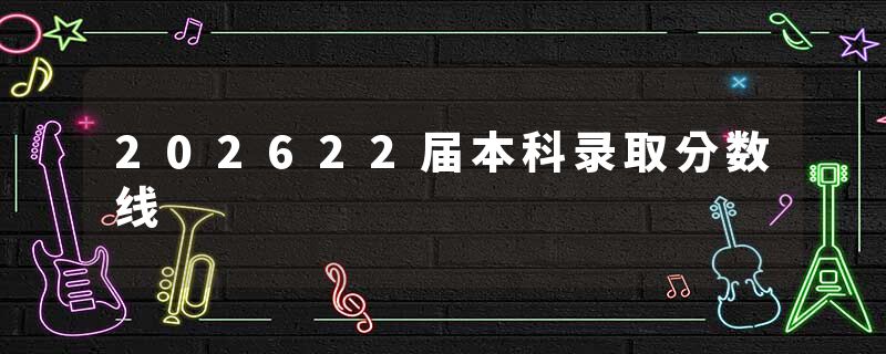 202622届本科录取分数线