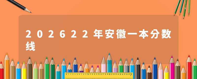 202622年安徽一本分数线