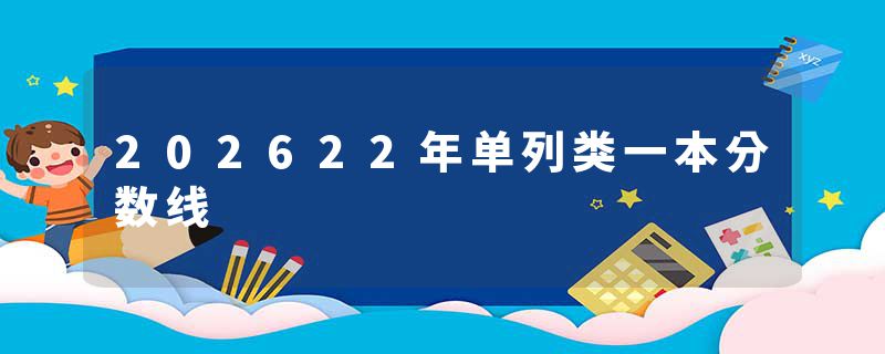 202622年单列类一本分数线