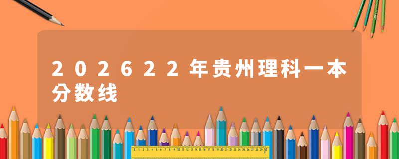 202622年贵州理科一本分数线