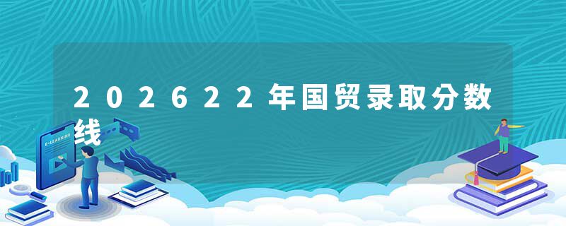 202622年国贸录取分数线