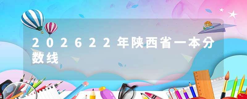 202622年陕西省一本分数线