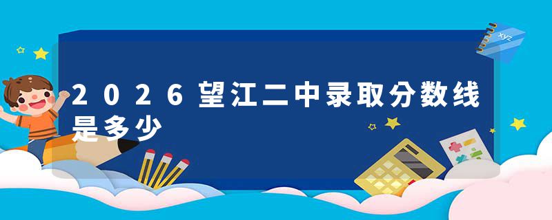 2026望江二中录取分数线是多少