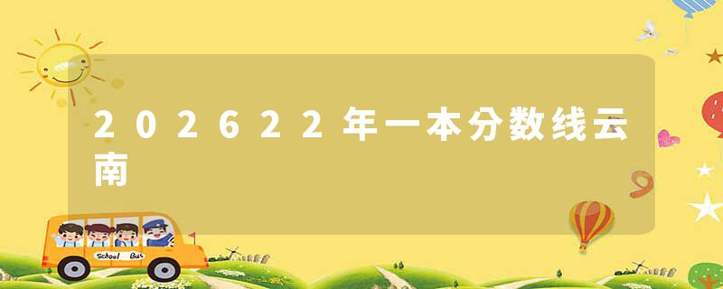 202622年一本分数线云南