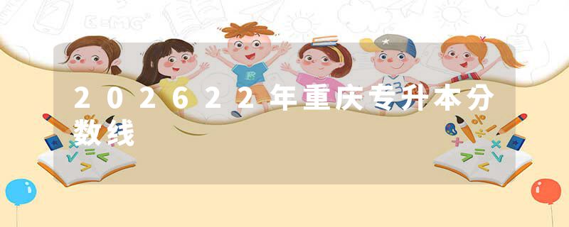 202622年重庆专升本分数线