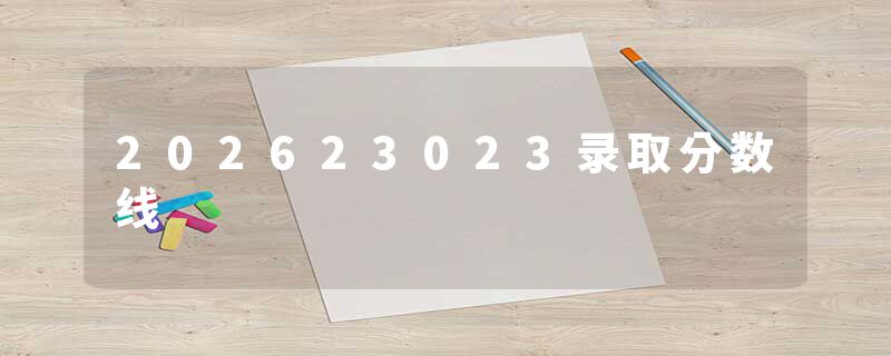 202623023录取分数线