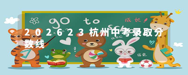 202623杭州中考录取分数线