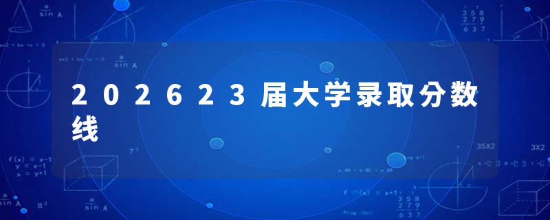 202623届大学录取分数线