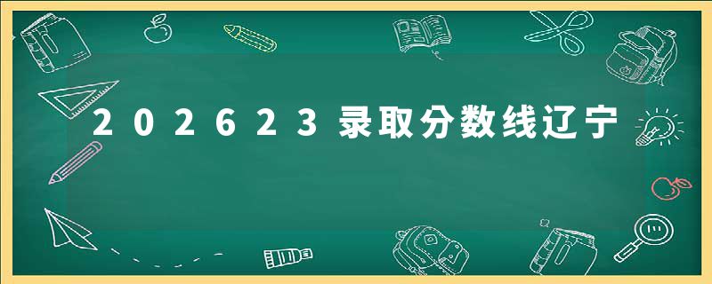 202623录取分数线辽宁