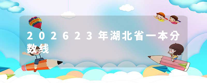 202623年湖北省一本分数线