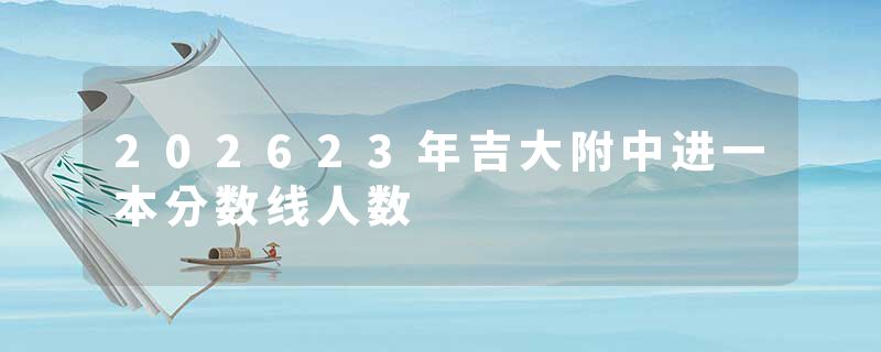 202623年吉大附中进一本分数线人数