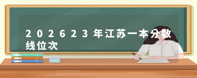 202623年江苏一本分数线位次