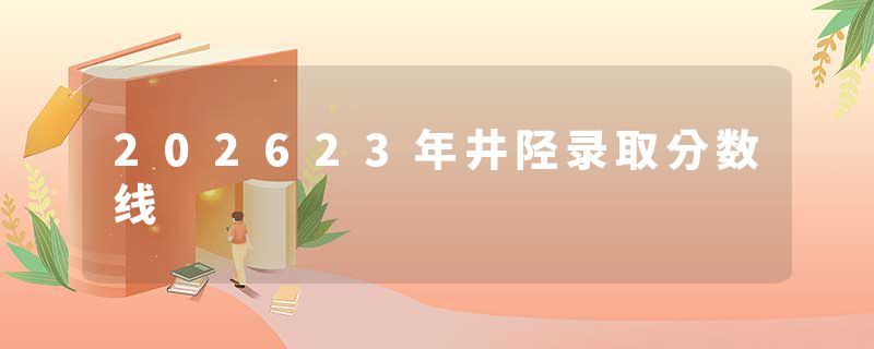 202623年井陉录取分数线