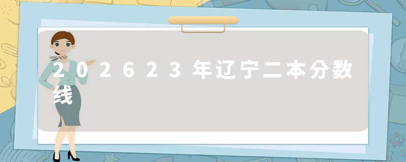 202623年辽宁二本分数线