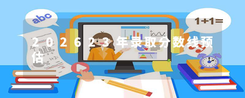 202623年录取分数线预估