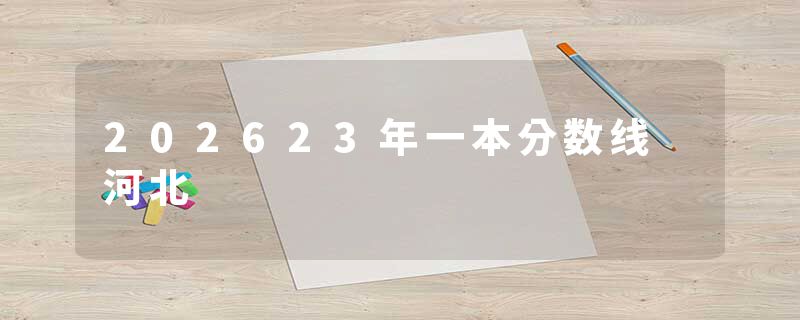 202623年一本分数线 河北