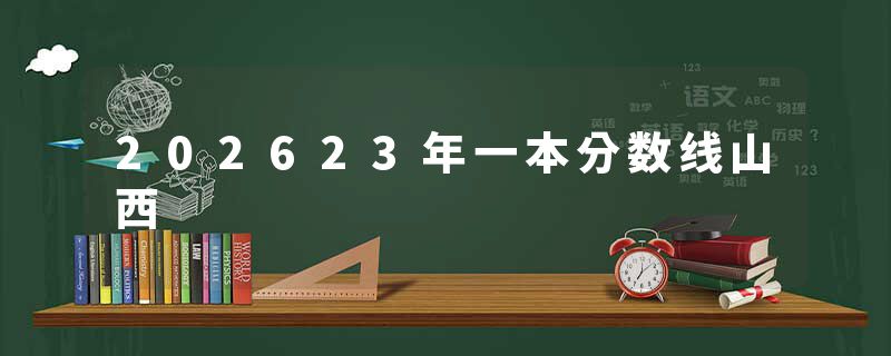 202623年一本分数线山西