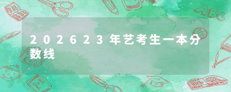 202623年艺考生一本分数线