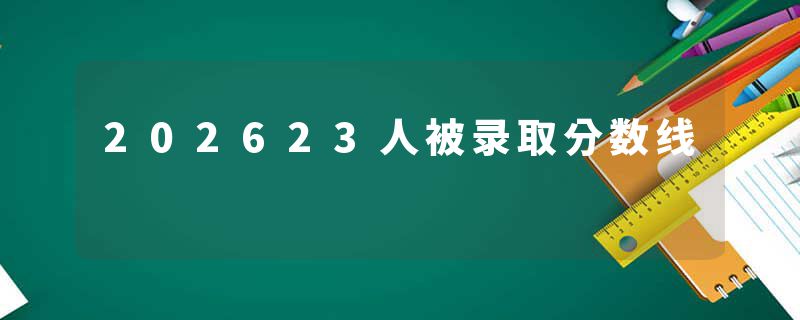 202623人被录取分数线