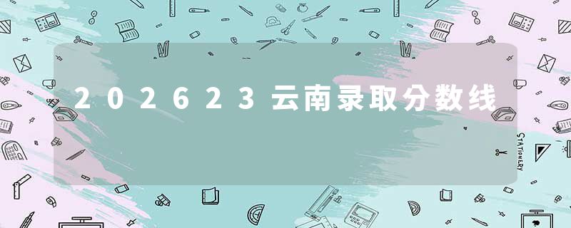 202623云南录取分数线