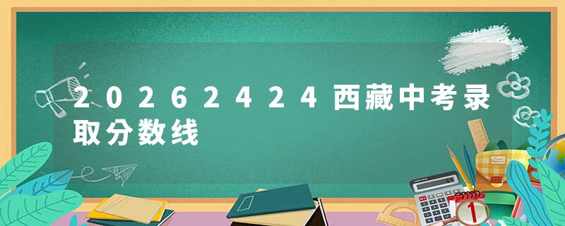 20262424西藏中考录取分数线