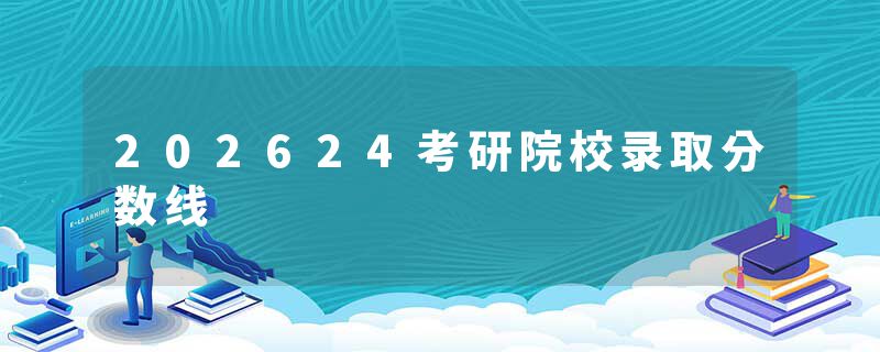 202624考研院校录取分数线