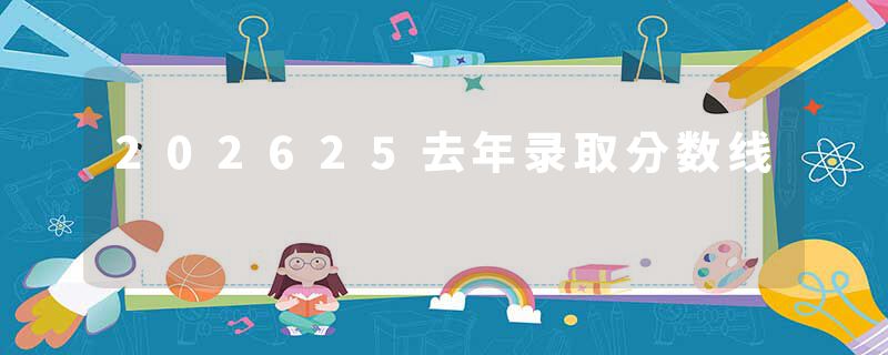 202625去年录取分数线
