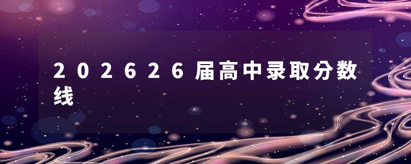 202626届高中录取分数线