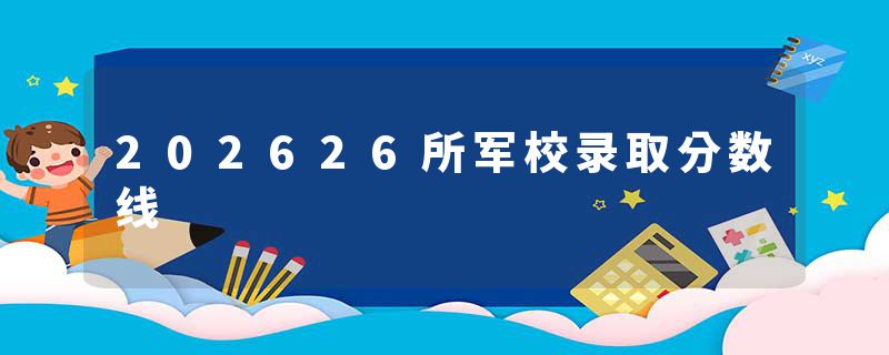 202626所军校录取分数线