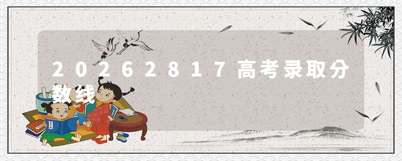 20262817高考录取分数线