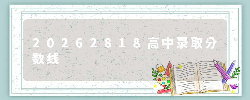 20262818高中录取分数线