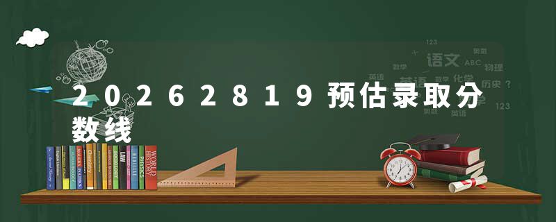 20262819预估录取分数线