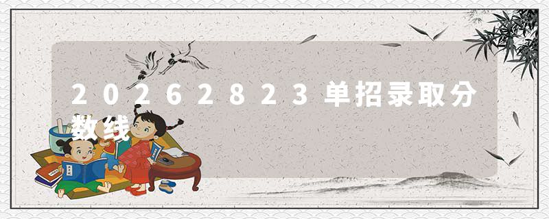 20262823单招录取分数线