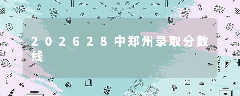 202628中郑州录取分数线