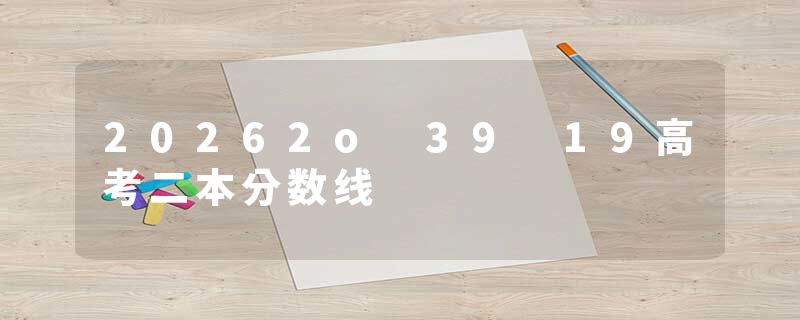 20262o 39 19高考二本分数线