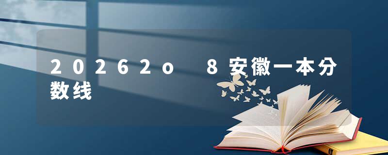 20262o 8安徽一本分数线